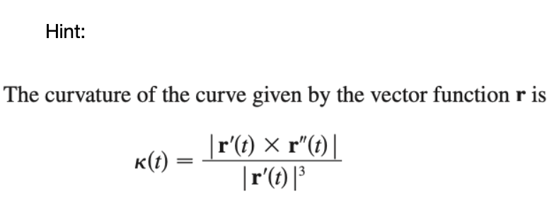 Hint:
The curvature of the curve given by the vector function r is
r'(t) x r"(t) |
|r' (t) ³
k(t)
=