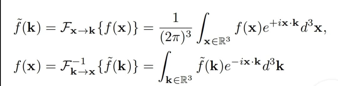 1
ƒ(k) = Fx->k{f(x)} =
(2т)3
(27 )3 /e (x)e+ix* g³x,
XER3
{(x) = Fxbx{f(k)} = / š(k)e¬ix
-ix-k d³k
k-x
KER3
