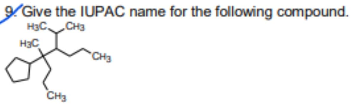 9.Give the IUPAC name for the following compound.
H3C CH3
H3C
of
CH3
CH3