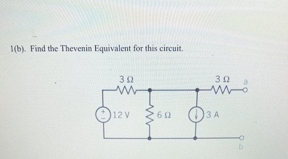 1(b). Find the Thevenin Equivalent for this circuit.
30
т
12V V
6 9
3 0
a
мно
ЗА
b