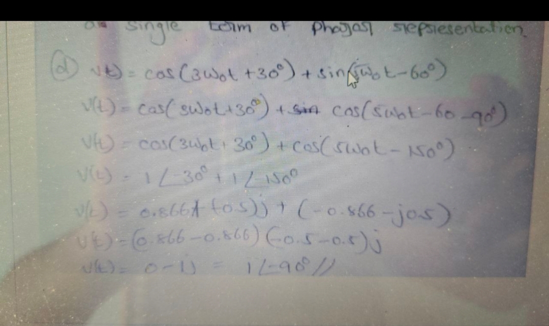 term OF
ng"
NE) = cos (3 wot +30°) + sin(juot-60°)
V(t) = cas( swot +30°) + sin cos(subt-60-90¹)
VHL) = cos(3upt 1 30°) + Cas (Swot - 150°)
V(i) = 1/-30° +1 ZISOR
V/L) = cistita tos))) (-0.866-jos)
Ut)-(0.866-0.866) (0.5-0.5) j
√(L) = 0-1) = 1/-98//
Phojas slepsiesentation