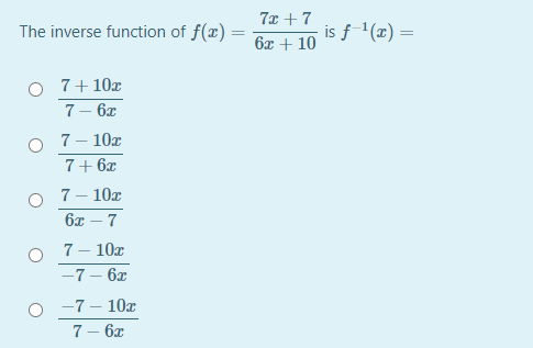 7x + 7
The inverse function of f(x) =
is f'(x) =
6x + 10
7+ 10x
7- 6х
7– 10x
7+ 6x
7 – 10x
6x
7
7 – 10x
-7– 6x
-7– 10x
7- 6х
