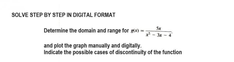 SOLVE STEP BY STEP IN DIGITAL FORMAT
5x
r²-3r
Determine the domain and range for g(x)=
and plot the graph manually and digitally.
Indicate the possible cases of discontinuity of the function