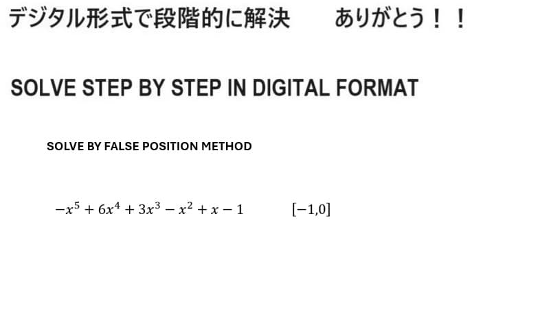 デジタル形式で段階的に解決 ありがとう!!
SOLVE STEP BY STEP IN DIGITAL FORMAT
SOLVE BY FALSE POSITION METHOD
-x 5 + 6x4 + 3x3-x2+x-1
[−1,0]