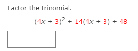 Factor the trinomial.
(4x + 3)2 + 14(4x + 3) + 48
