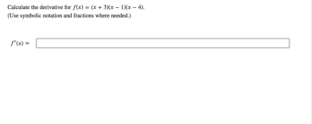 Calculate the derivative for f(x) = (x + 3)(x – 1)(x – 4).
(Use symbolic notation and fractions where needed.)
f' (x) =
