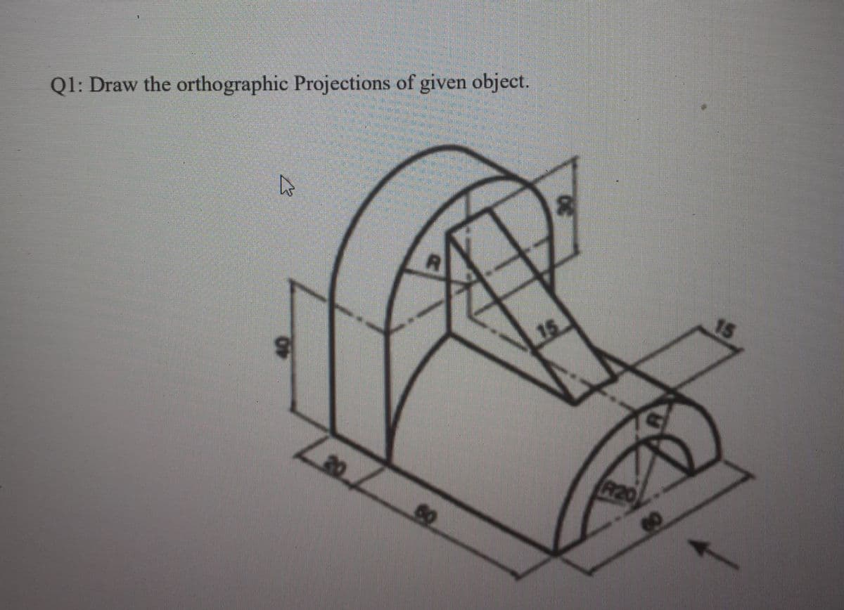 Ql: Draw the orthographic Projections of given object.
15
R20
60
