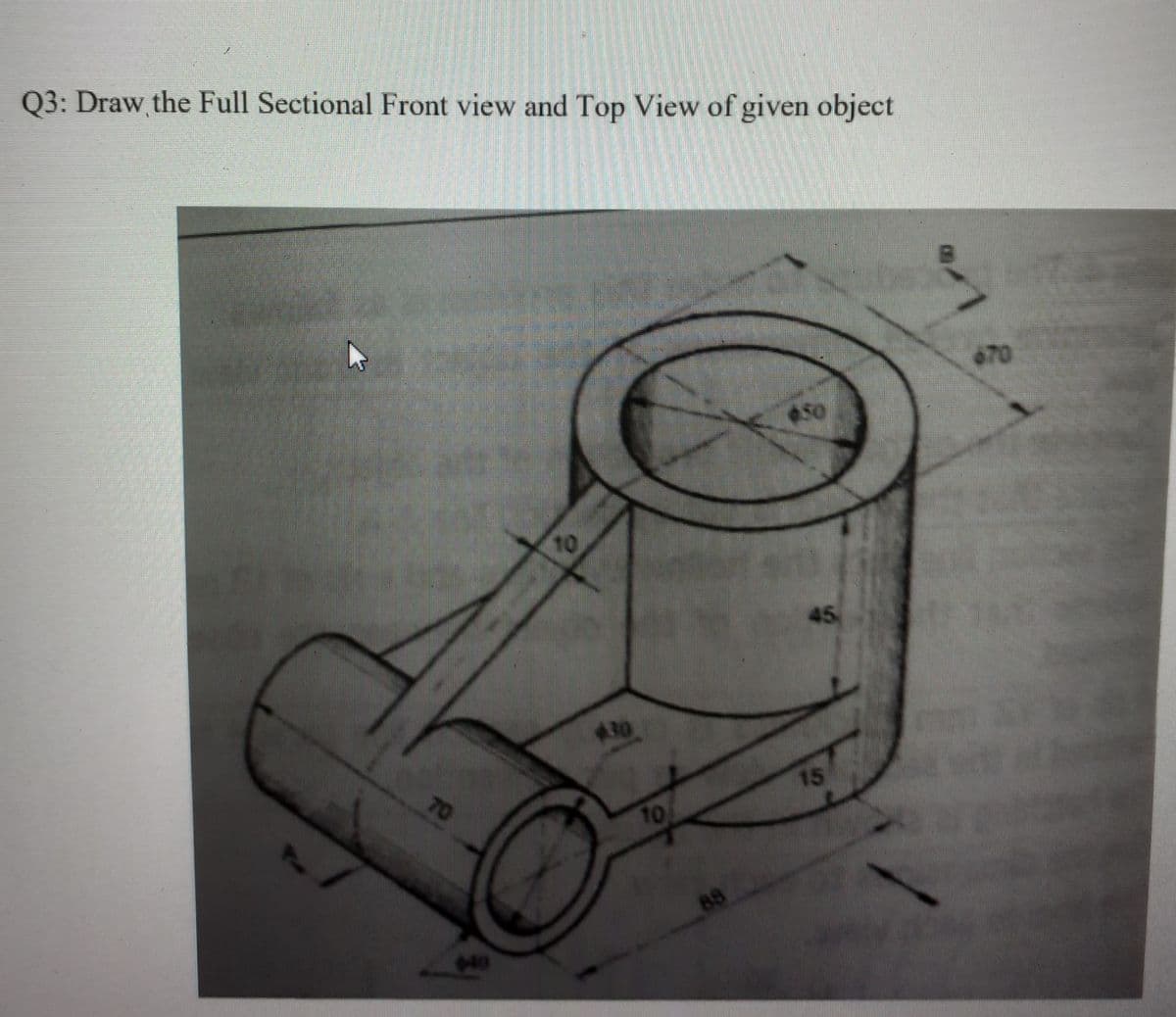 Q3: Draw the Full Sectional Front view and Top View of given object
70
So
t0
45
30
70
15
10
88

