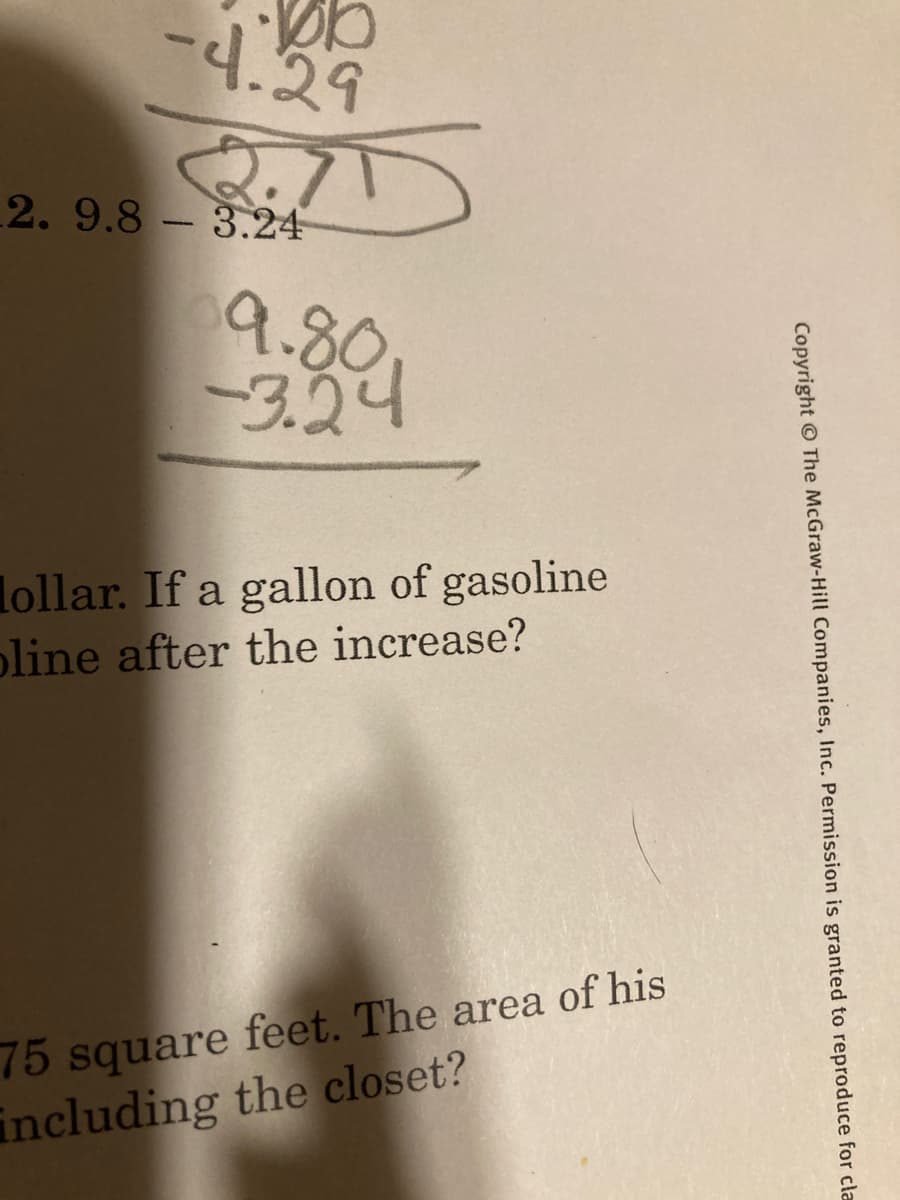 bb
-4.29
2.71
2. 9.8 - 3.24
9.80
-3.24
Hollar. If a gallon of gasoline
line after the increase?
75 square feet. The area of his
including the closet?
Copyright © The McGraw-Hill Companies, Inc. Permission is granted to reproduce for cla