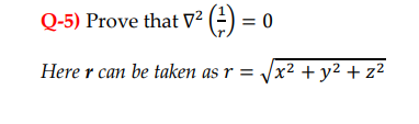 Q-5) Prove that V² (=) = ‹ 0
Here r can be taken as r = √√x² + y² + z²