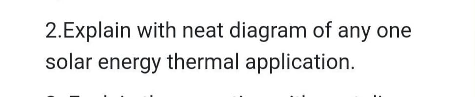 2.Explain with neat diagram of any one
solar energy thermal application.
