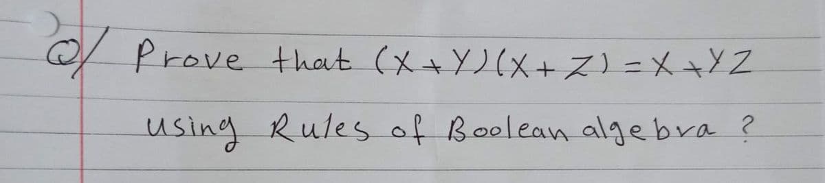 @ Prove hat (X+Y2(X+Z)=X+YZ
using Rules of Boolean algebra ?
