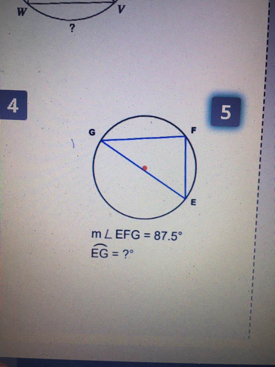 V.
W
4
m LEFG = 87.5°
EG = ?°
E.

