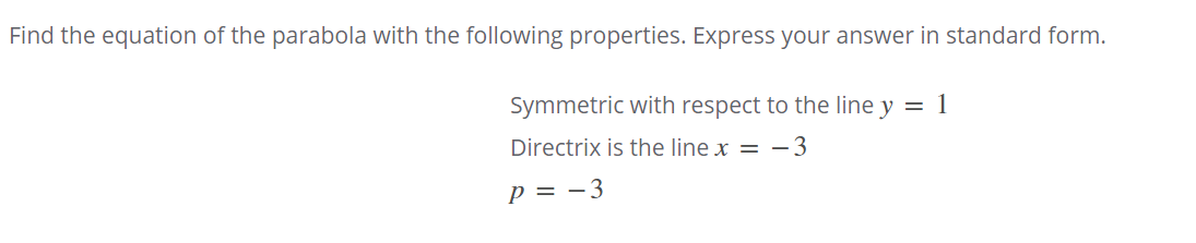 Find the equation of the parabola with the following properties. Express your answer in standard form.
Symmetric with respect to the line y = 1
Directrix is the line x = -3
p = -3
