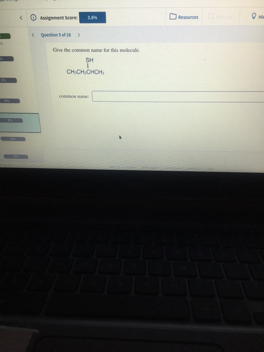 O Assignment Score:
ove Up
O Hir
3.6%
Resources
Question 5 of 28
ct
Give the common name for this molecule.
SH
CH-CH-CHCHЗ
0%
common name:
0%
0%
0%
pvacy poc emotoe coorecta hei
