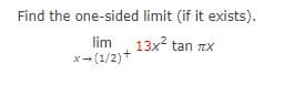 Find the one-sided limit (if it exists).
lim
*-(1/2) +
13x² tan x