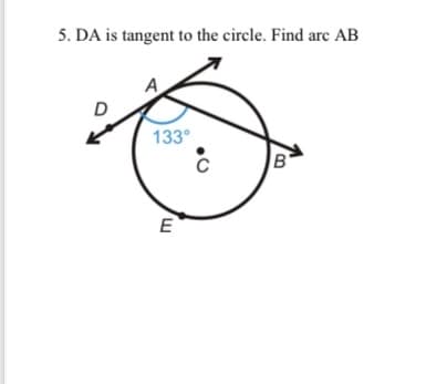 5. DA is tangent to the circle. Find arc AB
133°
B
E
