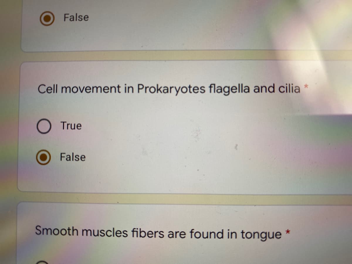 False
Cell movement in Prokaryotes flagella and cilia *
O True
False
Smooth muscles fibers are found in tongue
