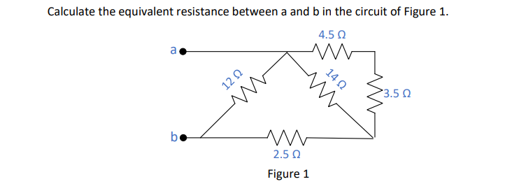 Calculate the equivalent resistance between a and b in the circuit of Figure 1.
4.5 0
a
14 Q
12 2
3.5 0
2.5 0
Figure 1
