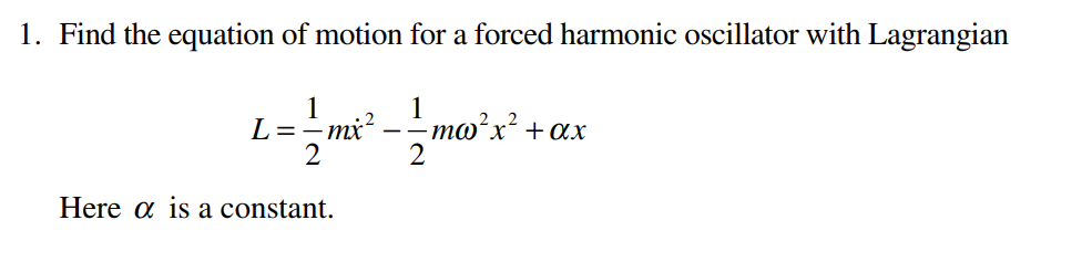 1. Find the equation of motion for a forced harmonic oscillator with Lagrangian
= mx ² - 1/mo ² x ²
L=-mx
Here a is a constant.
+ ax