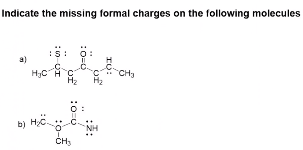 Indicate the missing formal charges on the following molecules
:S
a)
H3C
CH3
H2
b) H;c.
`NH
CH3
IU:
of
O=U
:0=0
