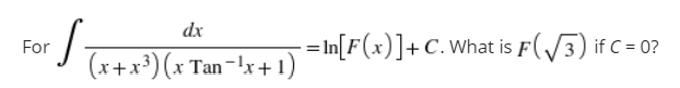 dx
-
= In[F(x)]+C.What is F(/3) if C = 0?
For
(x+x³) (x Tan-!x+ 1)
