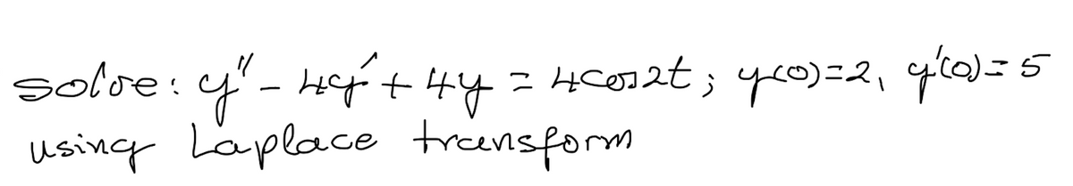 solve: y" - Hy + 4y = 4c0szt; y(0)=2, y = 5
using Laplace transform