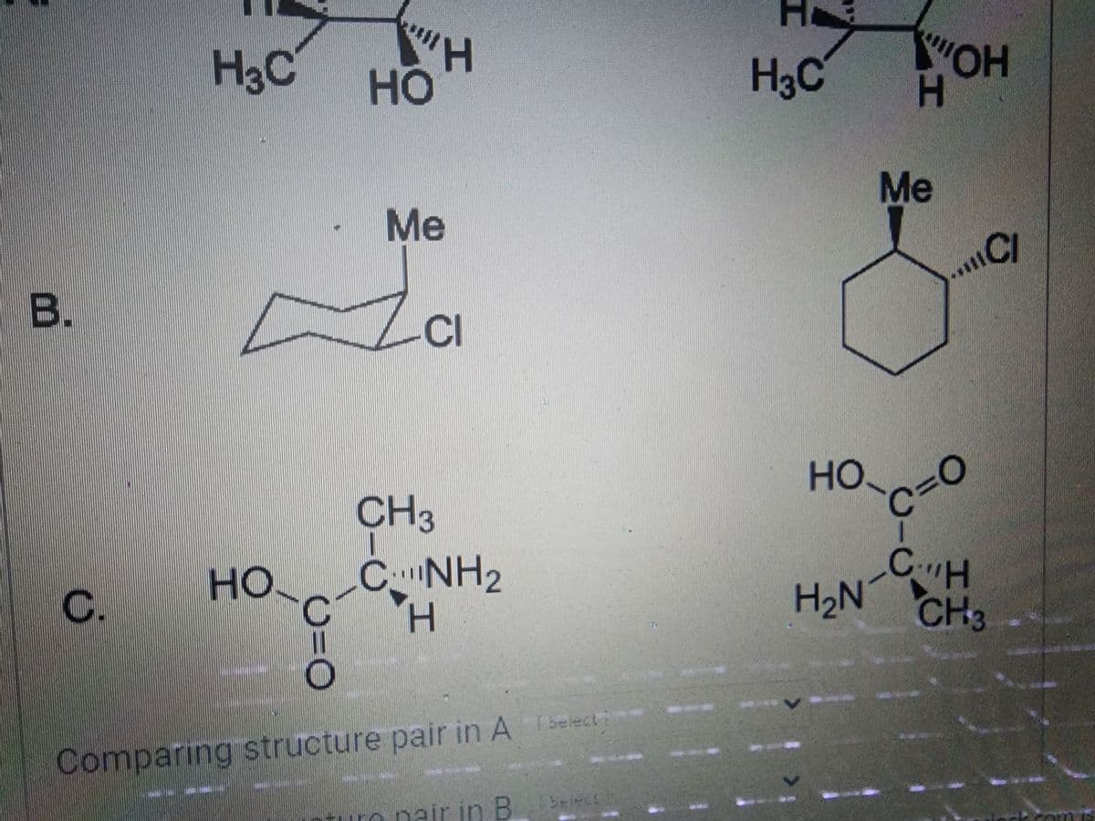 B.
с
H3C
НО.
HO
0=0
H
НО
Me
-CI
CH3
NH
H
Comparing structure pair in A (select
turo pair in B
бер
H3C
"ОН
H₂N
H
Me
но-сто
CH
CI
CH3