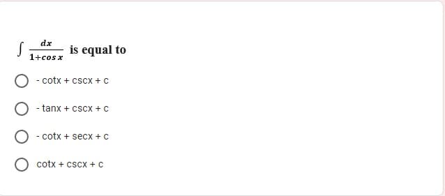 dx
is equal to
1+cos x
O - cotx + cscx + c
- tanx + cscx + c
- cotx + secx +C
O cotx + cscx + C
