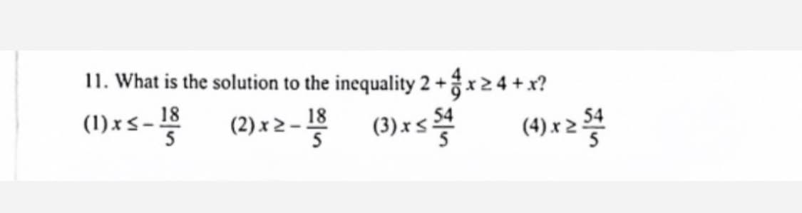 11. What is the solution to the inequality 2 +x24 + x?
(1)xs-
(2) x 2 - 18
5
(3) xs을
54
(4) x 2 54
