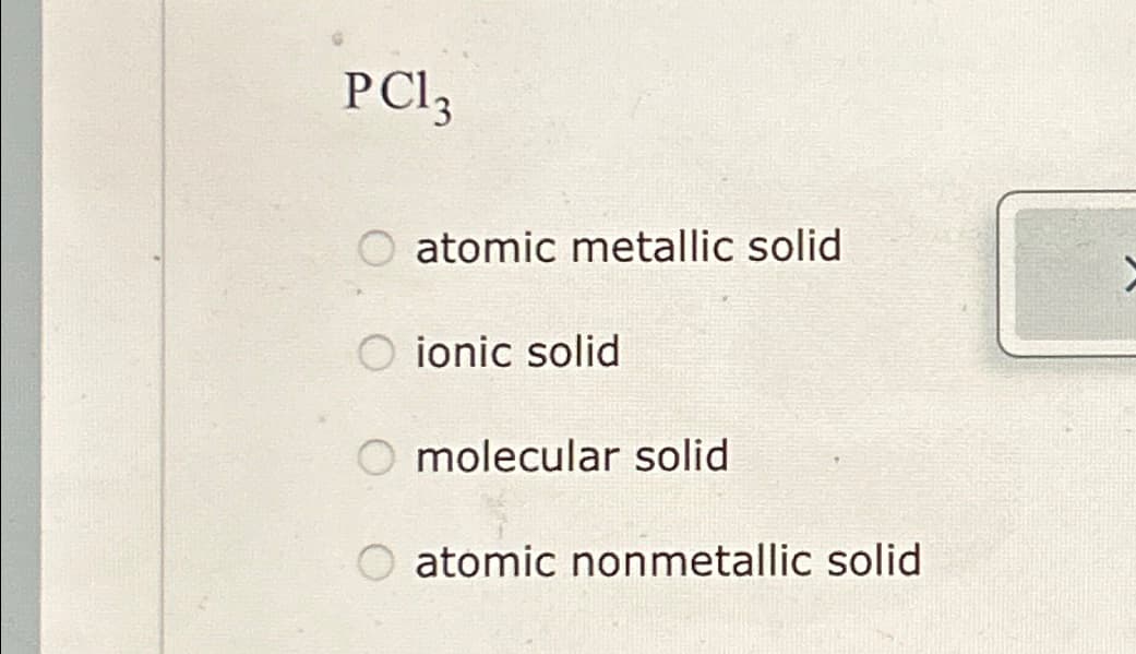 PC13
atomic metallic solid
O ionic solid
molecular solid
atomic nonmetallic solid