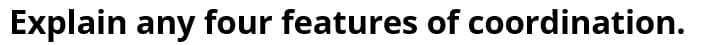 Explain any four features of coordination.