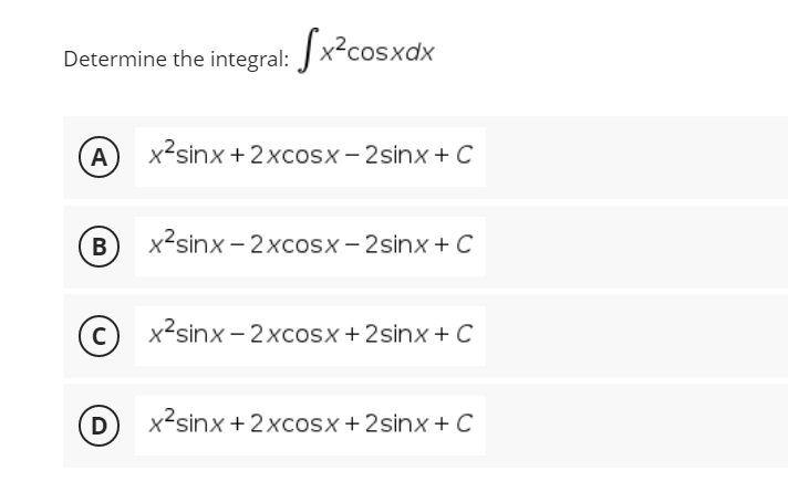 [x²cosxdx
x²sinx + 2xcosx-2sinx + C
x²sinx-2xcosx-2sinx + C
x²sinx-2xcosx + 2sinx + C
x²sinx + 2xcosx +2sinx + C
Determine the integral:
A
B
C
D
