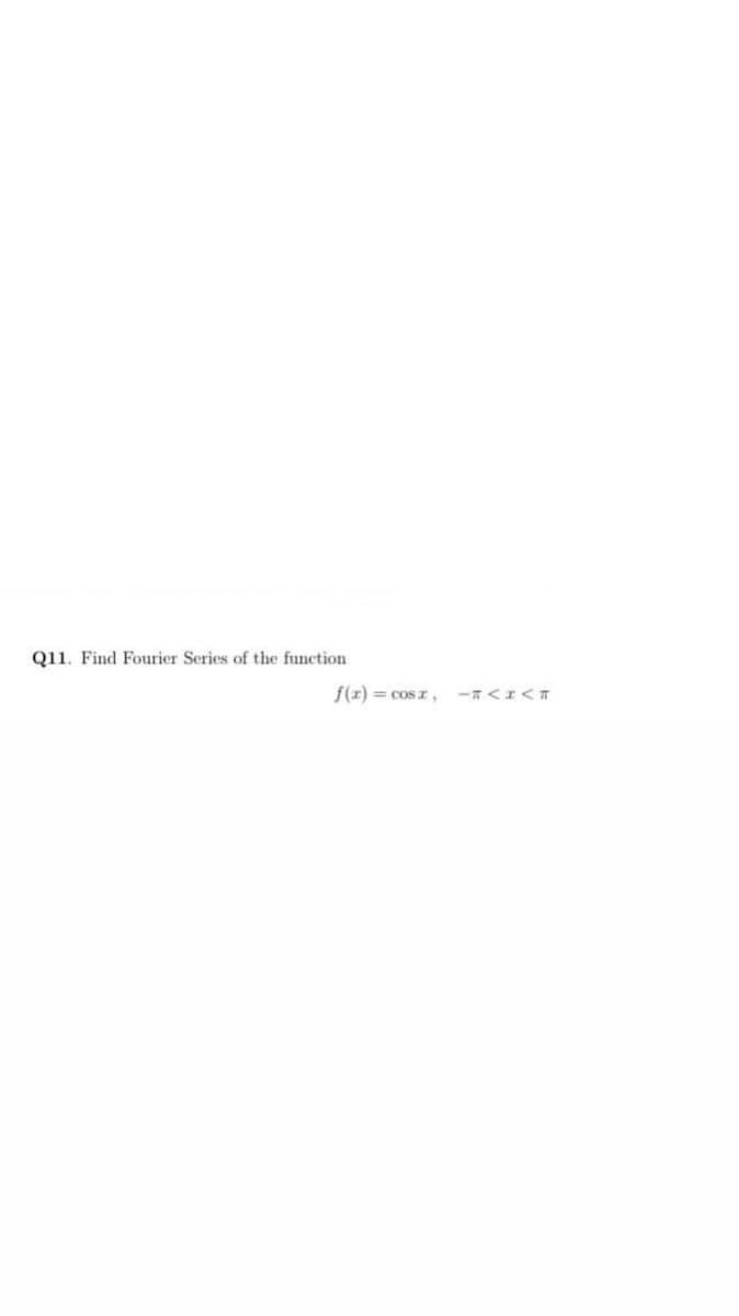 Q11. Find Fourier Series of the function
f(r) = cosz, -<I<T
