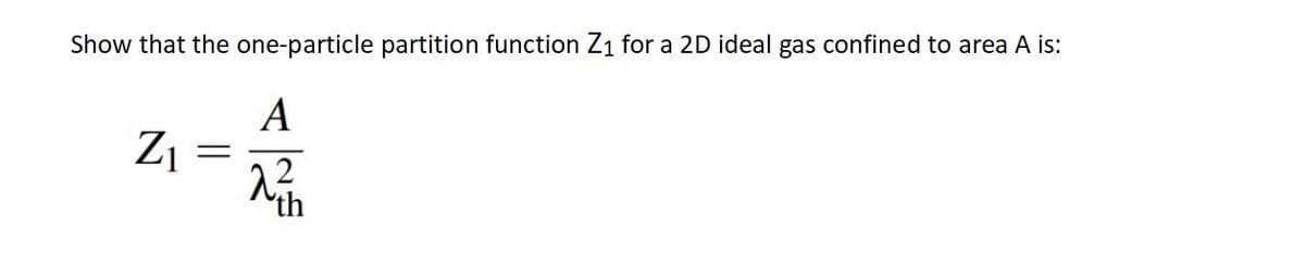 Show that the one-particle partition function Z₁ for a 2D ideal gas confined to area A is:
A
2²/1
Z₁ =
S