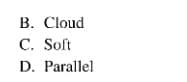 B. Cloud
C. Soft
D. Parallel
