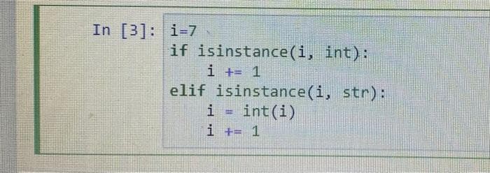 In [3]: i-7
if isinstance(i, int):
i += 1
elif isinstance(i, str):
int(i)
i += 1
i
%3D
!!
