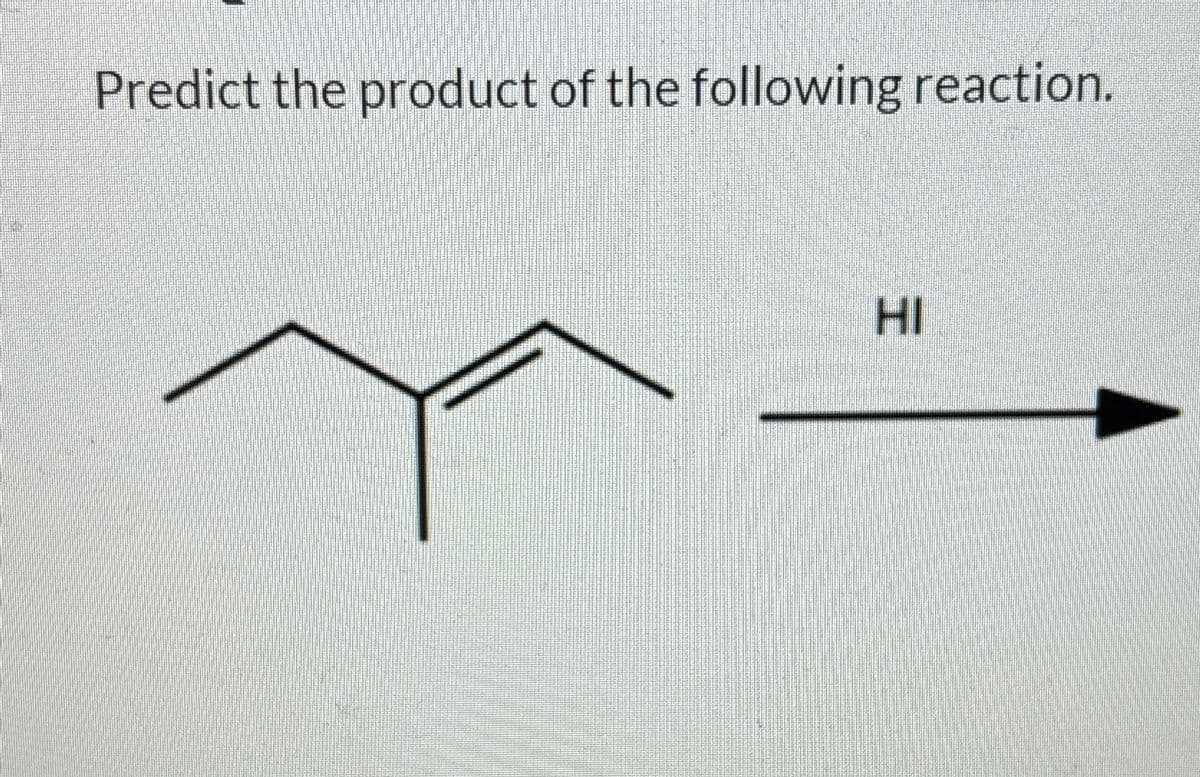 Predict the product of the following reaction.
HI