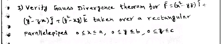 * 3) Verity Gauss Divergence theorem for F = G? y3) +
-za)} +(-x) k taken over a
rectangular
parallelepiped osxca, o EyEb,05EC

