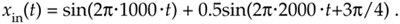 Xin(t) = sin(2r·1000 ·t) + 0.5sin(2n-2000 ·t+3t/4).
