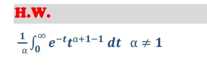 H.W.
00
- e-ttat1-1 dt a + 1
a
