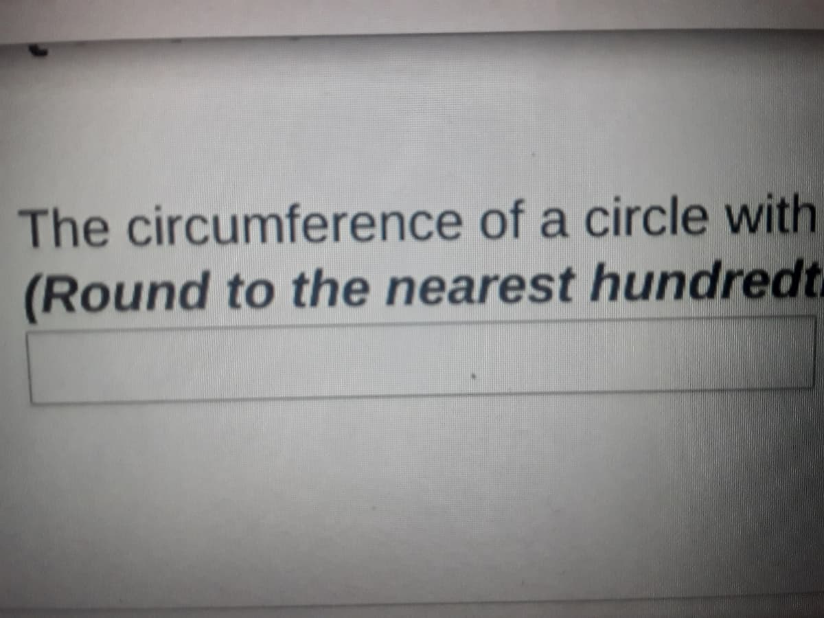 The circumference of a circle with
(Round to the nearest hundredt.
