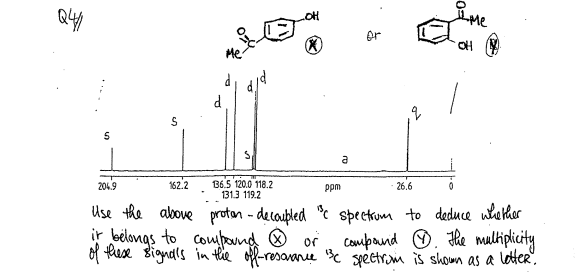 Q4/
S
204.9
S
162.2
d
136.5 120.0 118.2
131.3 119.2
OH
а
er
I'm
2
26.6
ppm
Use the above proton -decoupled Bc spectrum to deduce whether
it belongs to compound & or
compound Ⓒ. The multiplicity
of these signals in the off-resonance Bc spectrum is shown as a letter.