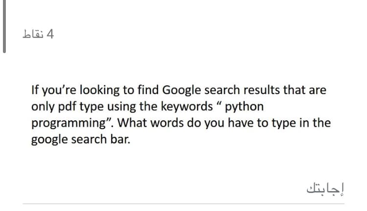 4 نقاط
If you're looking to find Google search results that are
only pdf type using the keywords " python
programming". What words do you have to type in the
google search bar.
إجابتك
