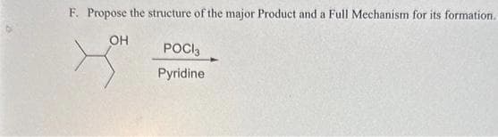 F. Propose the structure of the major Product and a Full Mechanism for its formation.
OH
POCIĄ
Pyridine