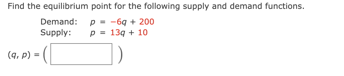 Find the equilibrium point for the following supply and demand functions.
-6q + 200
139 + 10
(q, p): =
Demand: р =
Supply:
p =