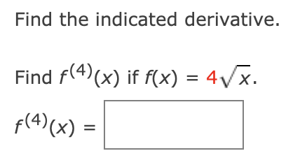 Find the indicated derivative.
Find f(4)(x) if f(x) = 4√x.
f(4)(x) =