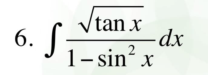 6.
S
√tan x
1-sin² x
dx