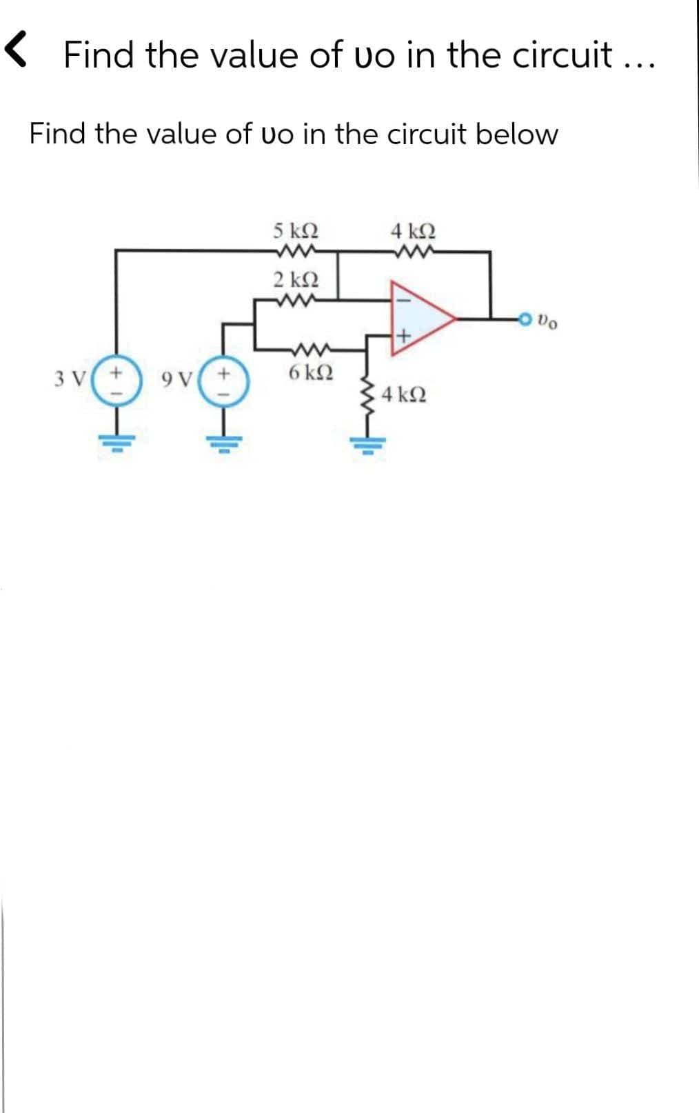 ( Find the value of vo in the circuit ...
Find the value of vo in the circuit below
5 ΚΩ
4 ΚΩ
2 k2
3 V
9 V
6 kΩ
4 ΚΩ
