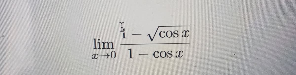 1₁ √c
-
COS X
lim
x-0 1- cos x